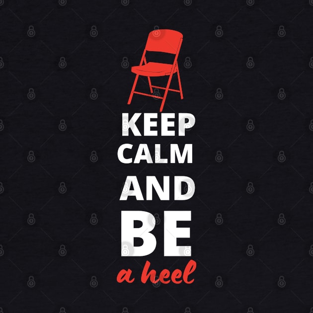 Keep Calm and be a Heel by pixelcat